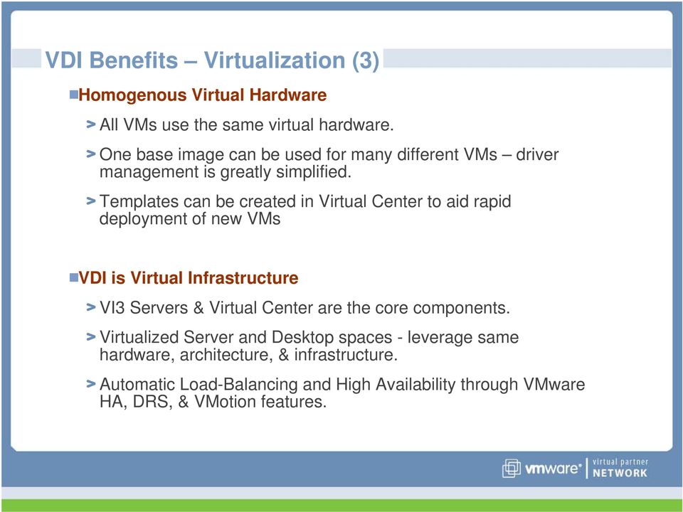Templates can be created in Virtual Center to aid rapid deployment of new VMs VDI is Virtual Infrastructure VI3 Servers & Virtual