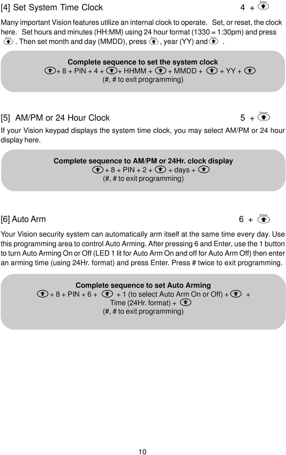 Complete sequence to set the system clock + 8 + PIN + 4 + + HHMM + + MMDD + + YY + [5] AM/PM or 24 Hour Clock 5 + If your Vision keypad displays the system time clock, you may select AM/PM or 24 hour