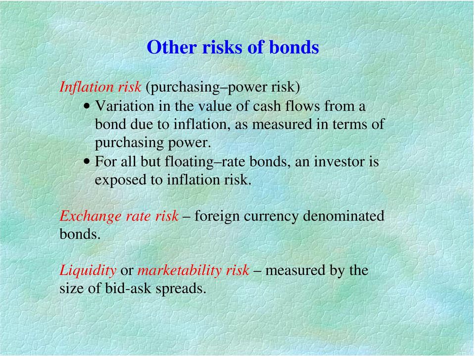 For all but floating rate bonds, an investor is exposed to inflation risk.