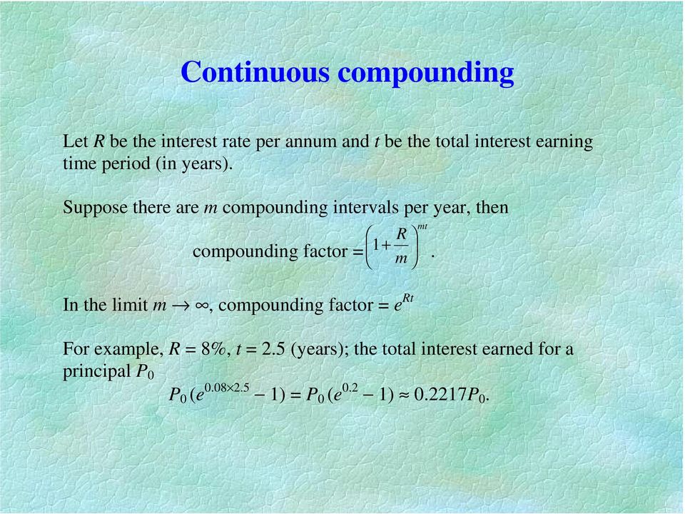 Suppose there are m compounding intervals per year, then compounding factor = mt R 1 + m.