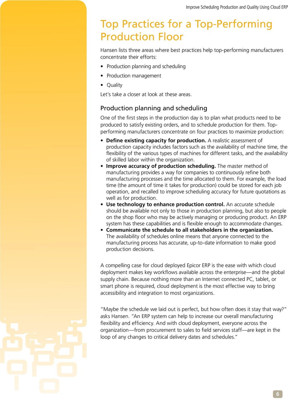 Improve Scheduling Production and Quality Using Cloud ERP Production planning and scheduling One of the first steps in the production day is to plan what products need to be produced to satisfy