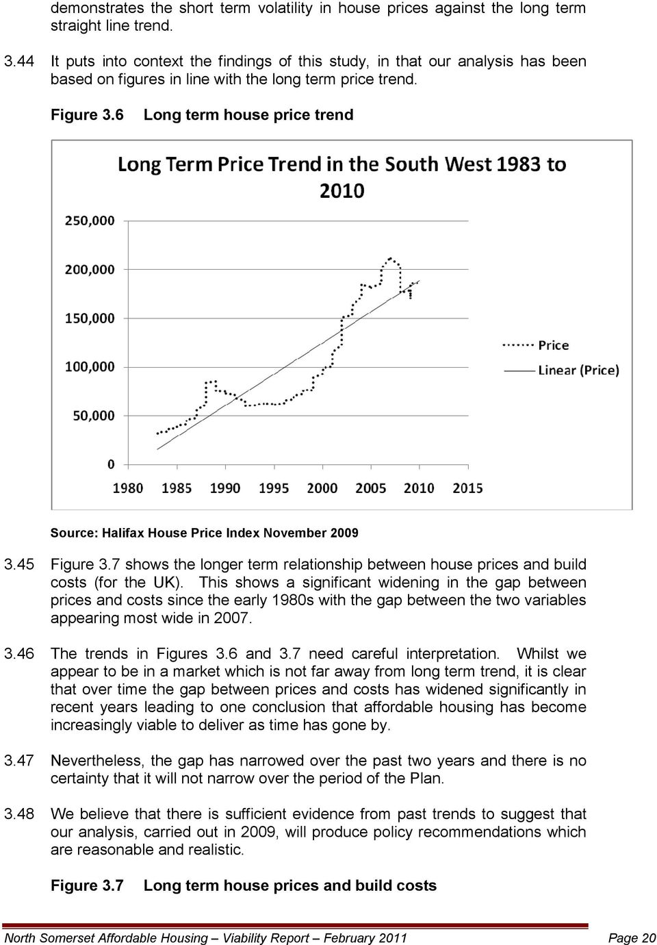 6 Long term house price trend Source: Halifax House Price Index November 2009 3.45 Figure 3.7 shows the longer term relationship between house prices and build costs (for the UK).