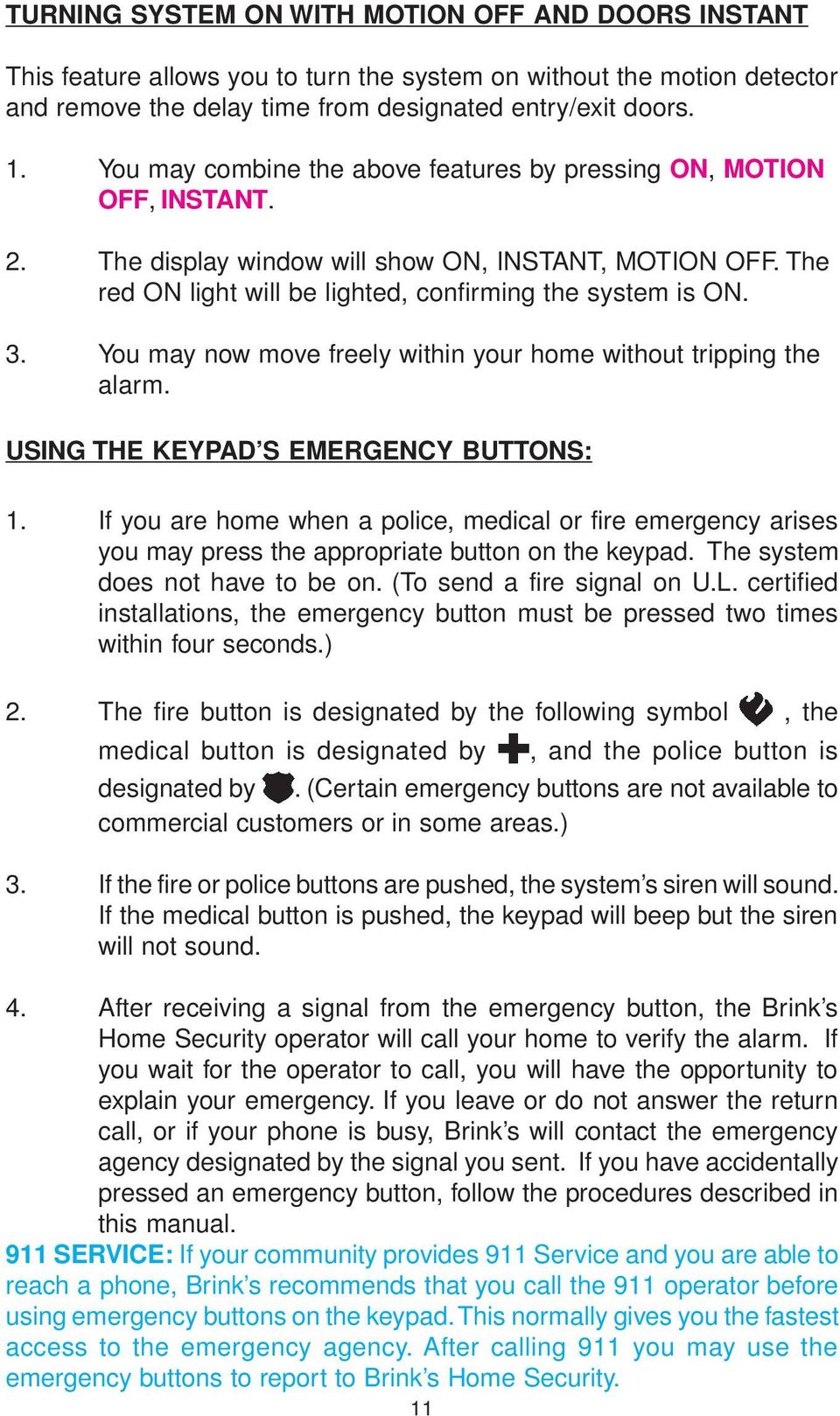 You may now move freely within your home without tripping the alarm. USING THE KEYPAD S EMERGENCY BUTTONS: 1.