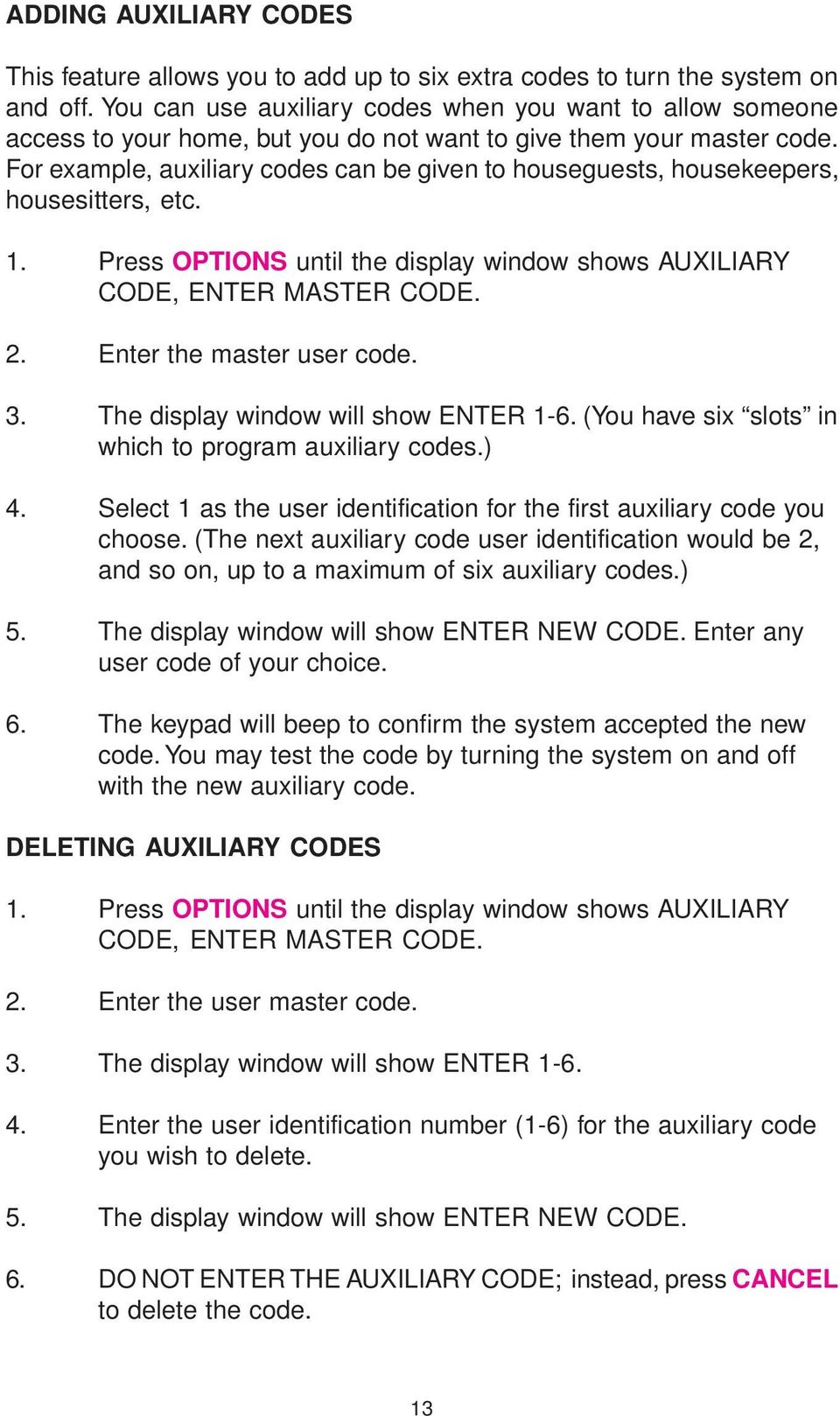 For example, auxiliary codes can be given to houseguests, housekeepers, housesitters, etc. 1. Press OPTIONS until the display window shows AUXILIARY CODE, ENTER MASTER CODE. 2.