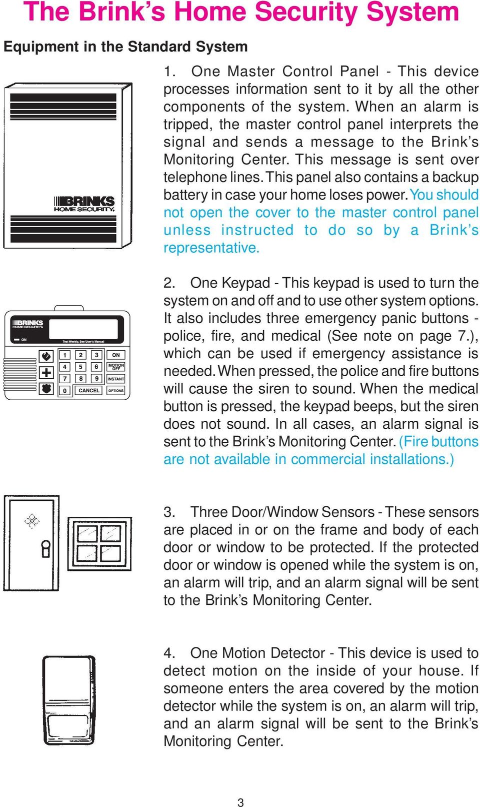 This panel also contains a backup battery in case your home loses power. You should not open the cover to the master control panel unless instructed to do so by a Brink s representative. 2.