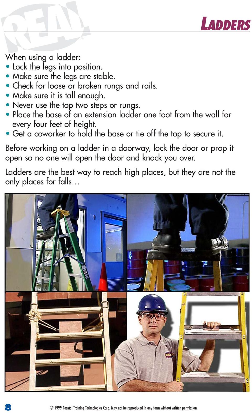 Place the base of an extension ladder one foot from the wall for every four feet of height.
