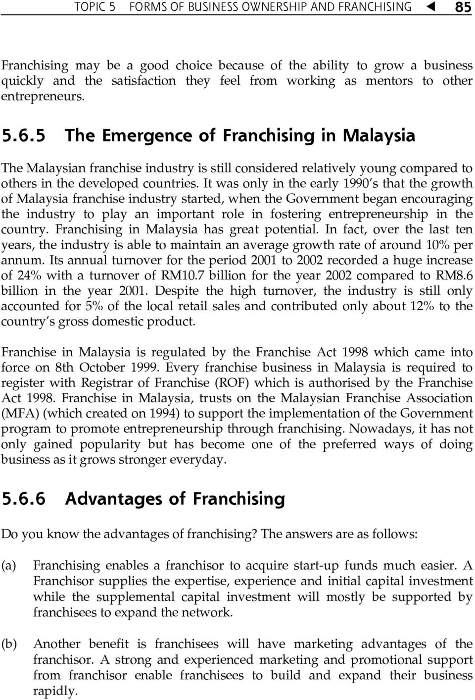 It was only in the early 1990Ês that the growth of Malaysia franchise industry started, when the Government began encouraging the industry to play an important role in fostering entrepreneurship in