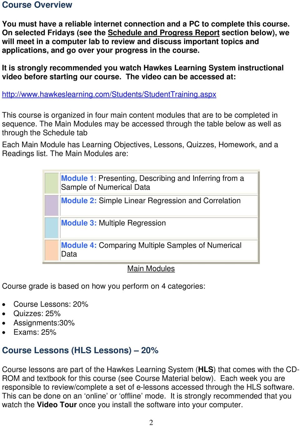 course. It is strongly recommended you watch Hawkes Learning System instructional video before starting our course. The video can be accessed at: http://www.hawkeslearning.
