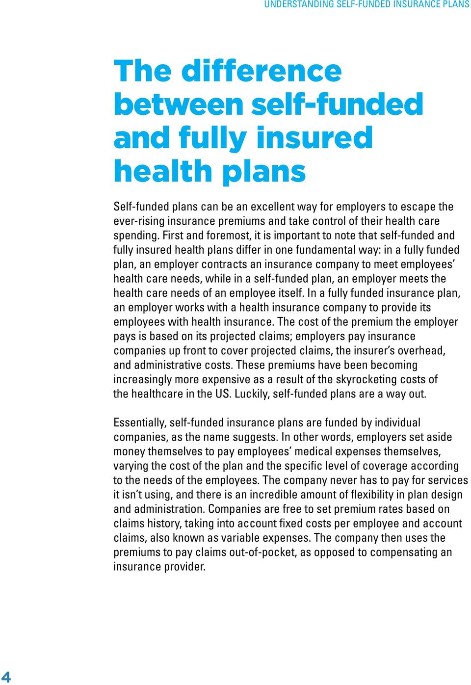 First and foremost, it is important to note that self-funded and fully insured health plans differ in one fundamental way: in a fully funded plan, an employer contracts an insurance company to meet