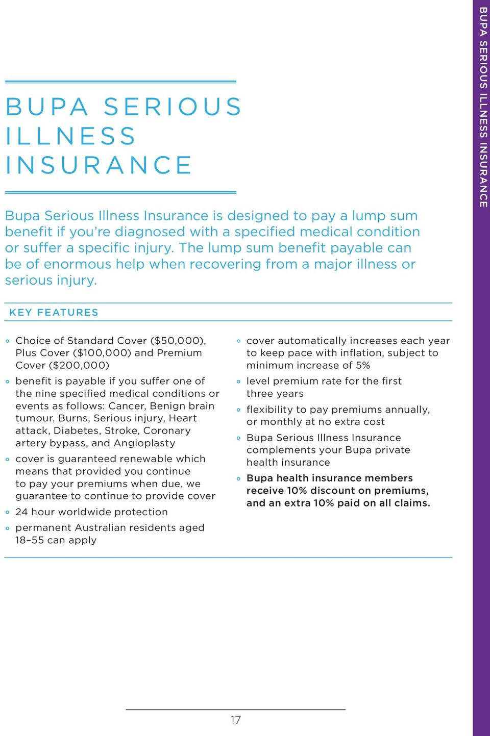 BUPA SERIOUS ILLNESS INSURANCE KEY FEATURES Choice of Standard Cover ($50,000), Plus Cover ($100,000) and Premium Cover ($200,000) benefit is payable if you suffer one of the nine specified medical
