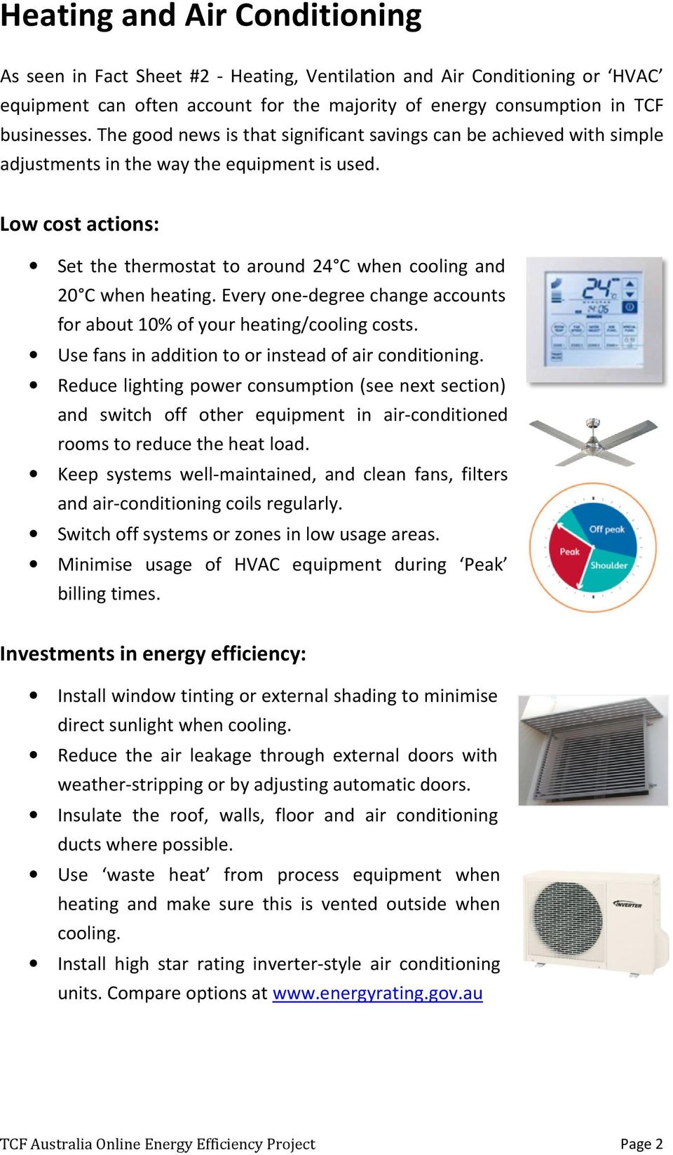 Low cost actions: Set the thermostat to around 24 C when cooling and 20 C when heating. Every one-degree change accounts for about 10% of your heating/cooling costs.