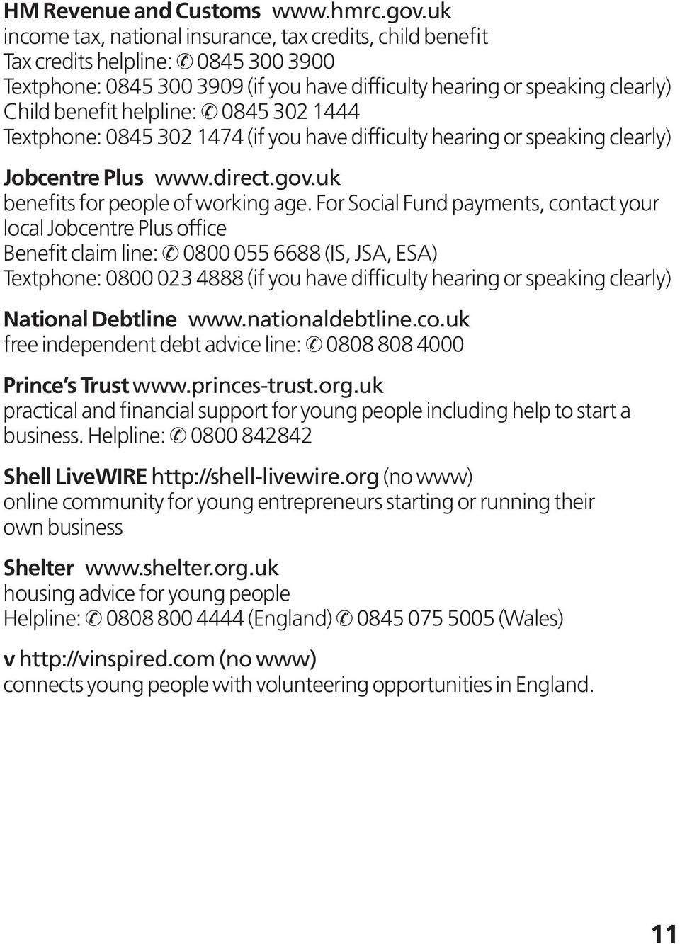 0845 302 1444 Textphone: 0845 302 1474 (if you have difficulty hearing or speaking clearly) Jobcentre Plus www.direct.gov.uk benefits for people of working age.
