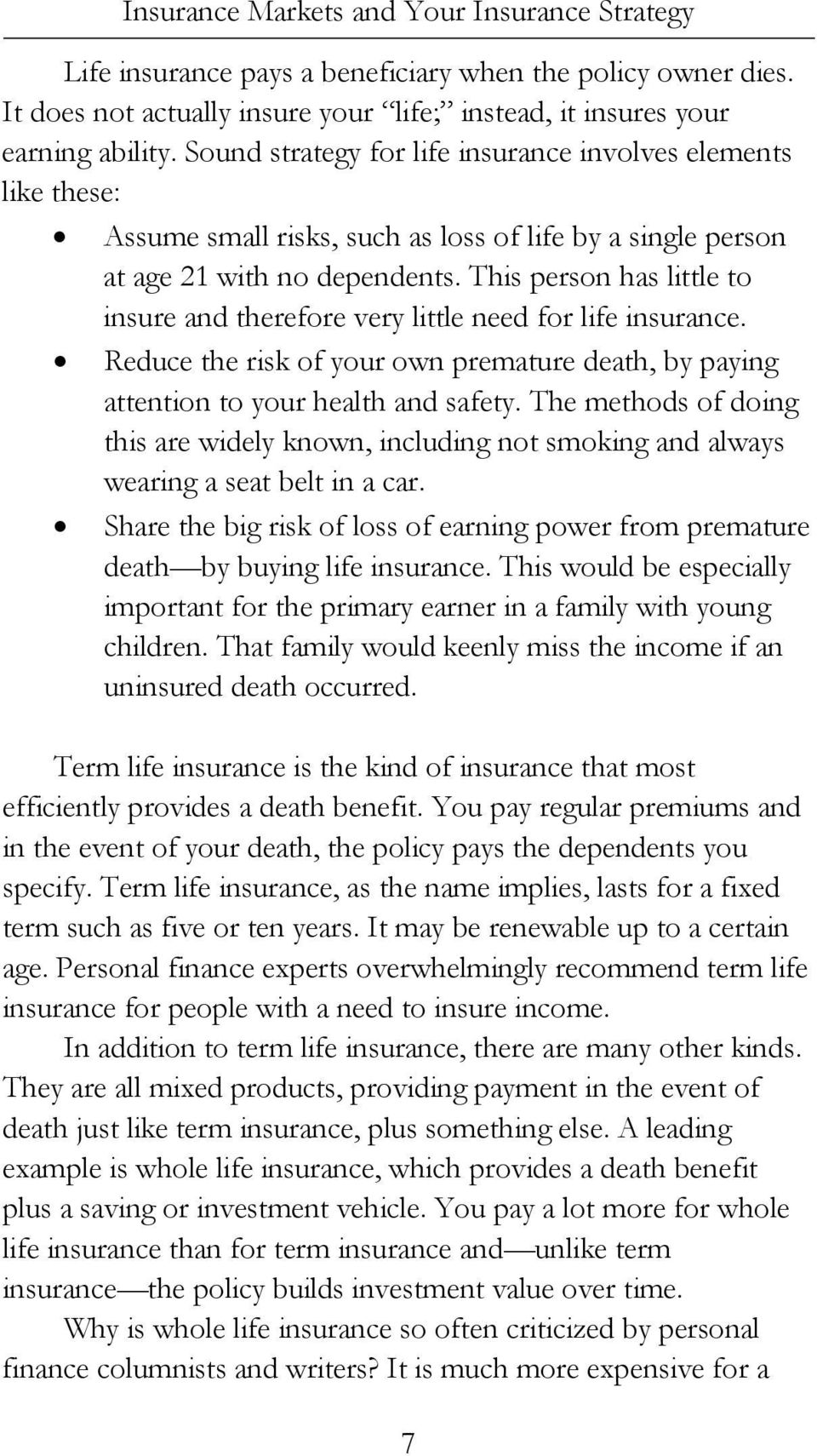This person has little to insure and therefore very little need for life insurance. Reduce the risk of your own premature death, by paying attention to your health and safety.