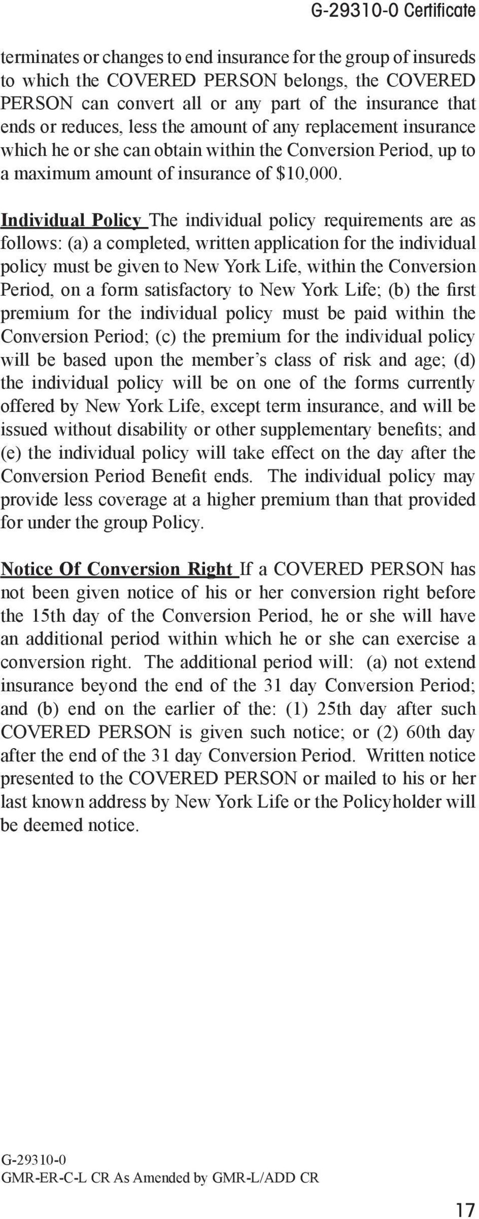 Individual Policy The individual policy requirements are as follows: (a) a completed, written application for the individual policy must be given to New York Life, within the Conversion Period, on a