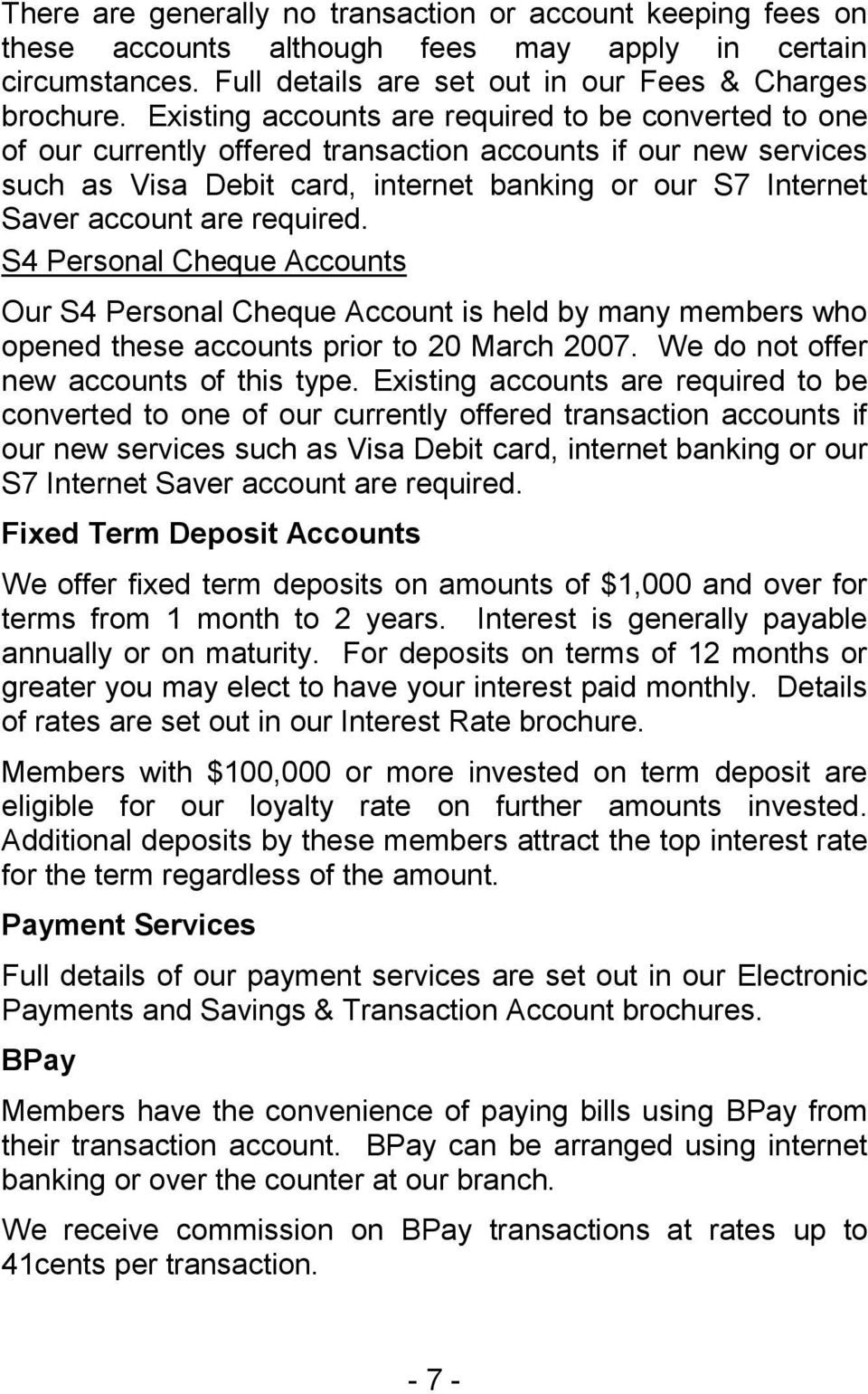 required. S4 Personal Cheque Accounts Our S4 Personal Cheque Account is held by many members who opened these accounts prior to 20 March 2007. We do not offer new accounts of this type.  required.