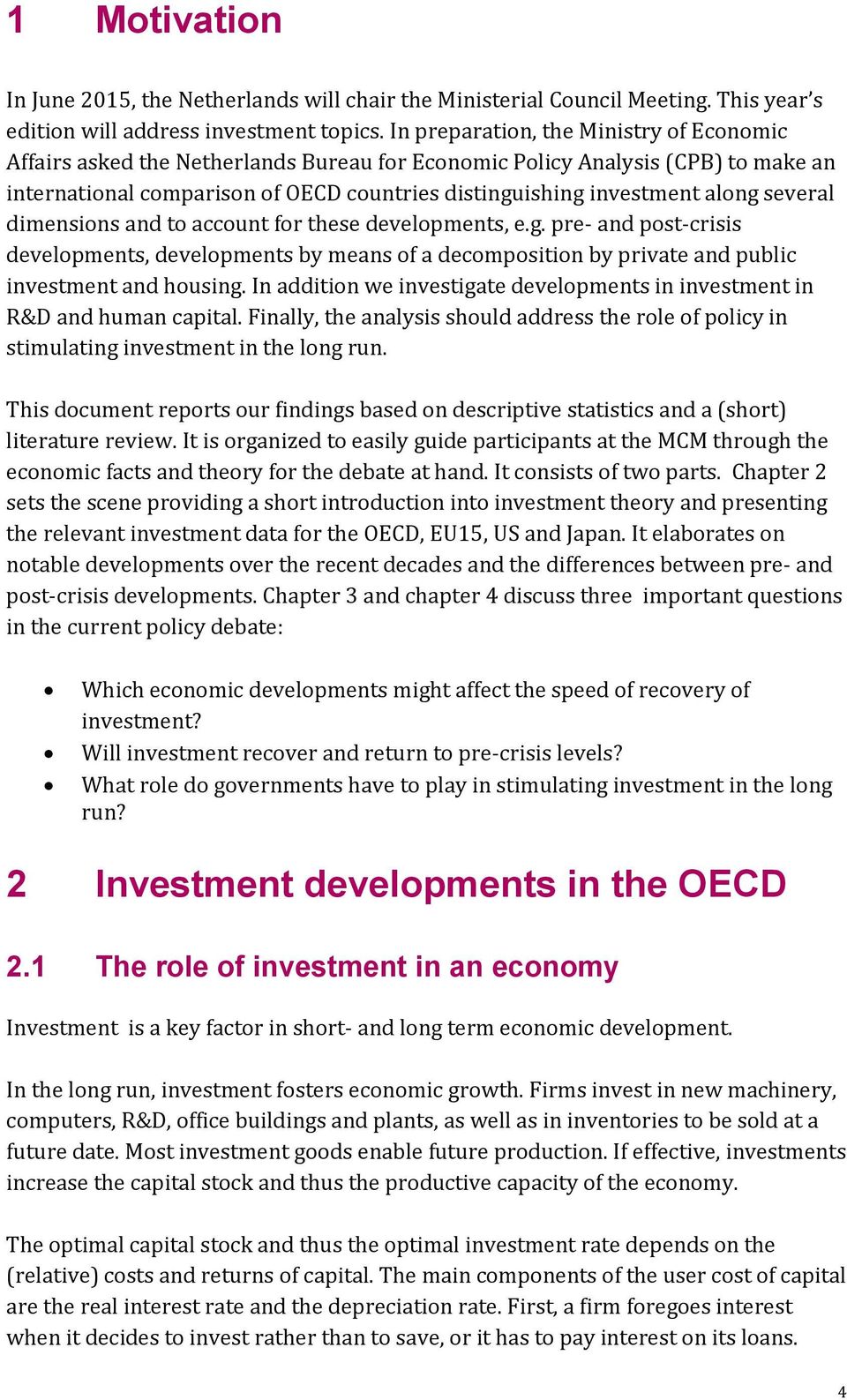 several dimensions and to account for these developments, e.g. pre- and post-crisis developments, developments by means of a decomposition by private and public investment and housing.