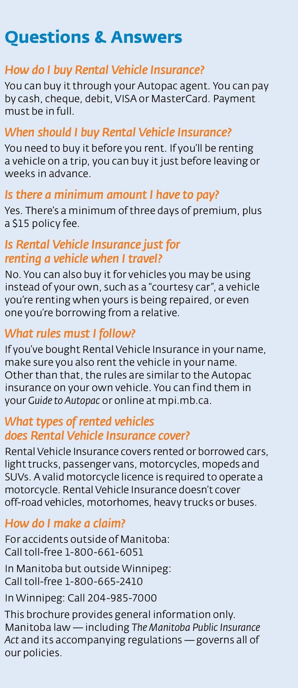 Is there a minimum amount I have to pay? Yes. There s a minimum of three days of premium, plus a $15 policy fee. Is Rental Vehicle Insurance just for renting a vehicle when I travel? No.