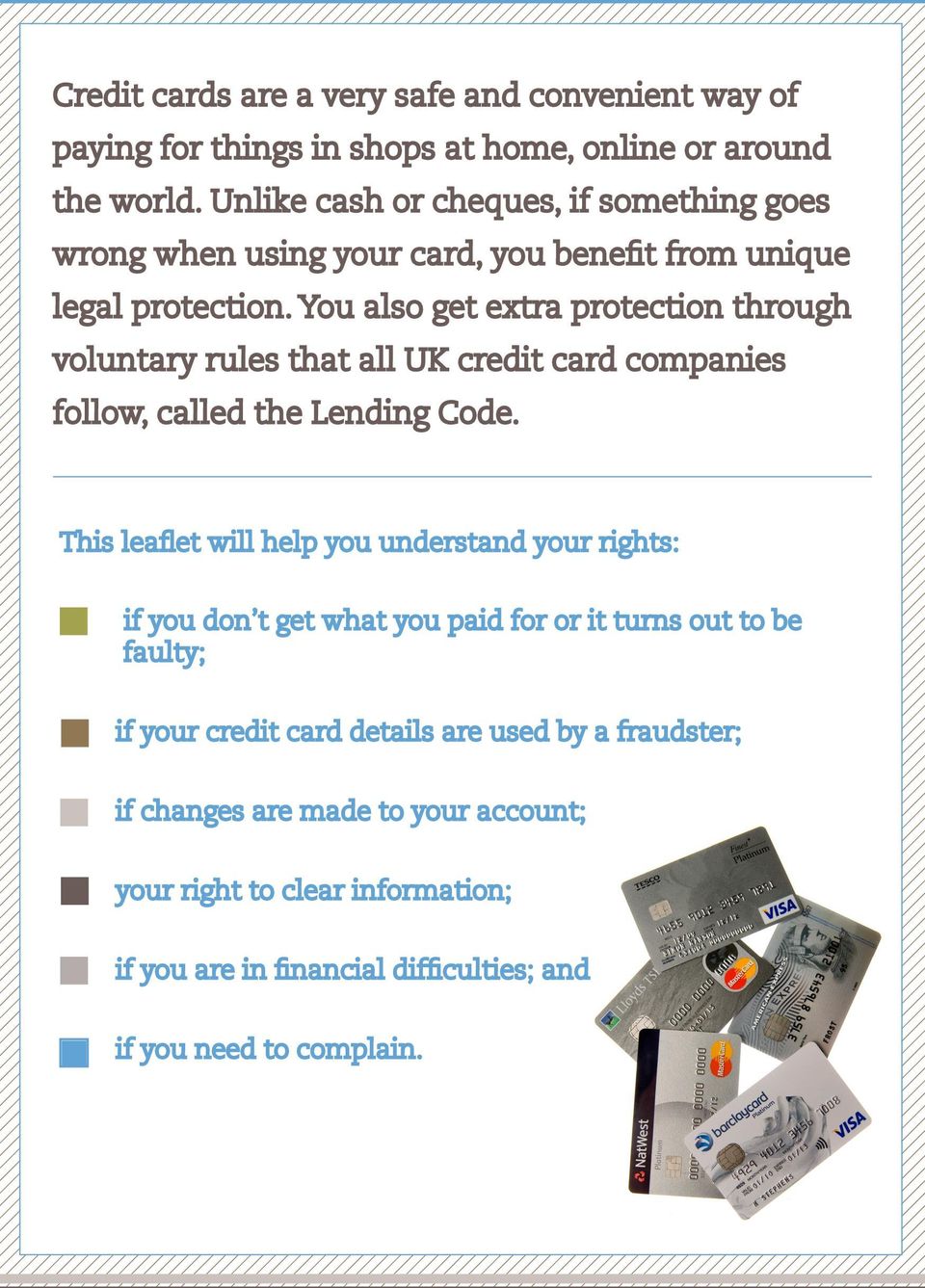 You also get extra protection through voluntary rules that all UK credit card companies follow, called the Lending Code.