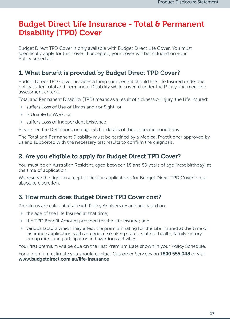 Budget Direct TPD Cover provides a lump sum benefit should the Life Insured under the policy suffer Total and Permanent Disability while covered under the Policy and meet the assessment criteria.