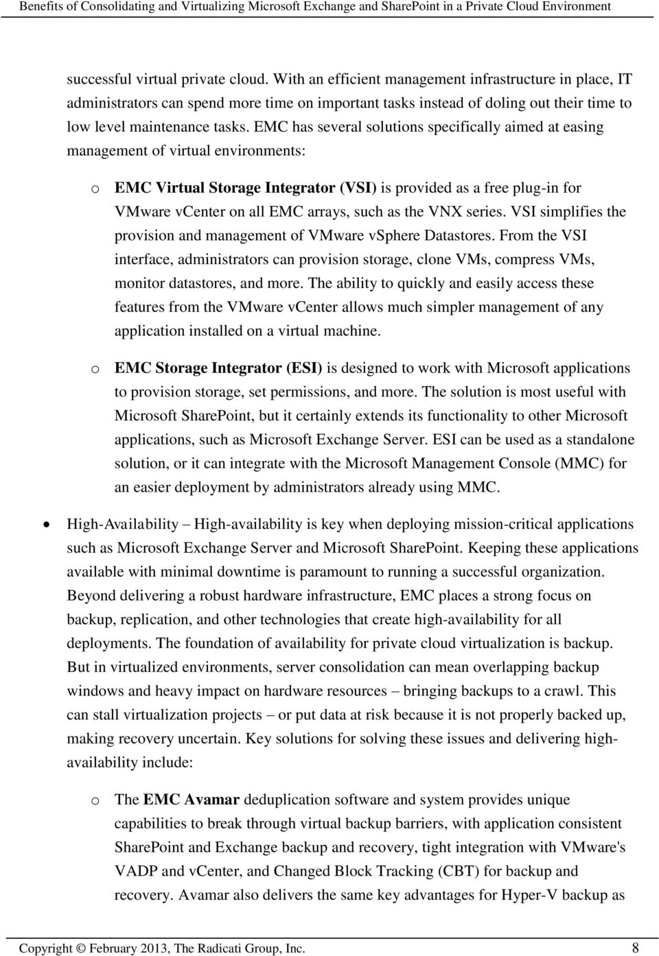 EMC has several solutions specifically aimed at easing management of virtual environments: o EMC Virtual Storage Integrator (VSI) is provided as a free plug-in for VMware vcenter on all EMC arrays,