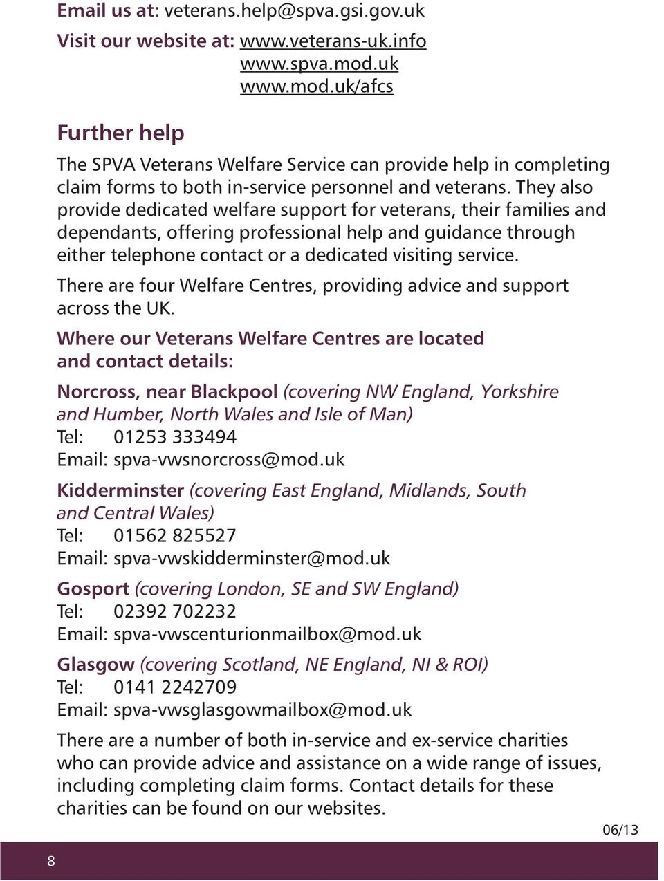 They also provide dedicated welfare support for veterans, their families and dependants, offering professional help and guidance through either telephone contact or a dedicated visiting service.