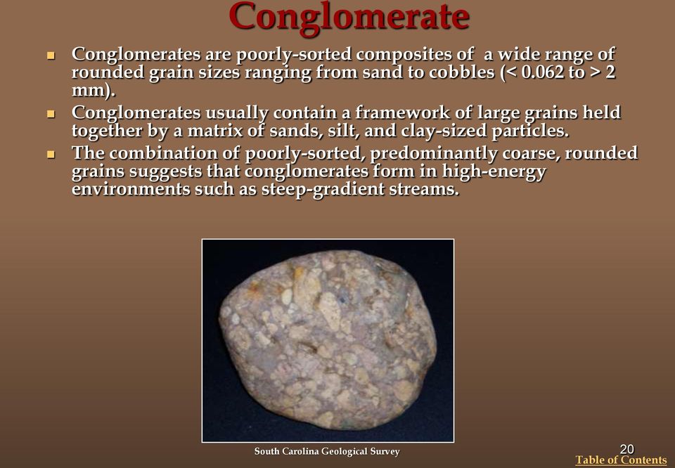 Conglomerates usually contain a framework of large grains held together by a matrix of sands, silt, and clay-sized