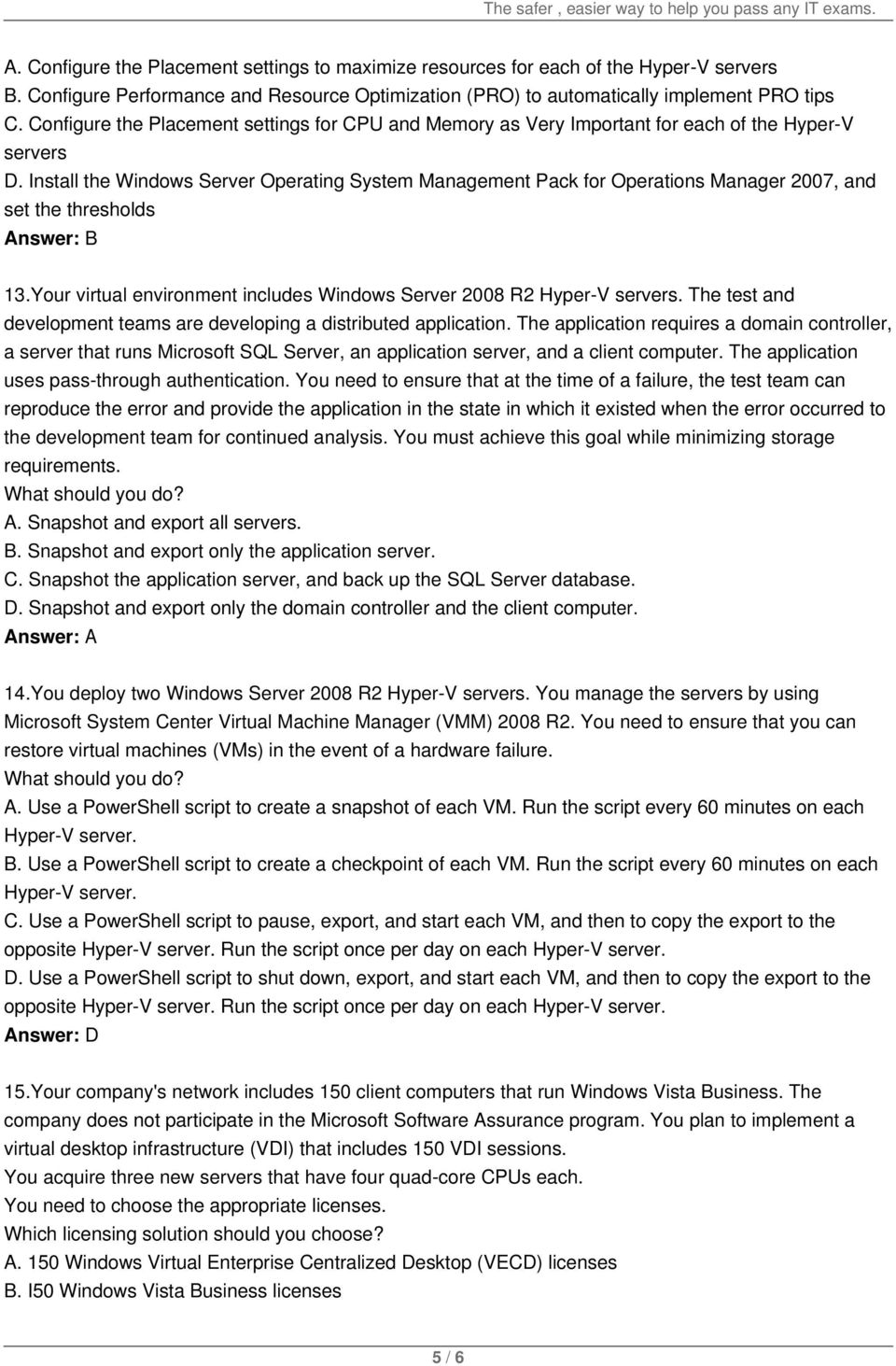 Install the Windows Server Operating System Management Pack for Operations Manager 2007, and set the thresholds Answer: B 13.Your virtual environment includes Windows Server 2008 R2 Hyper-V servers.