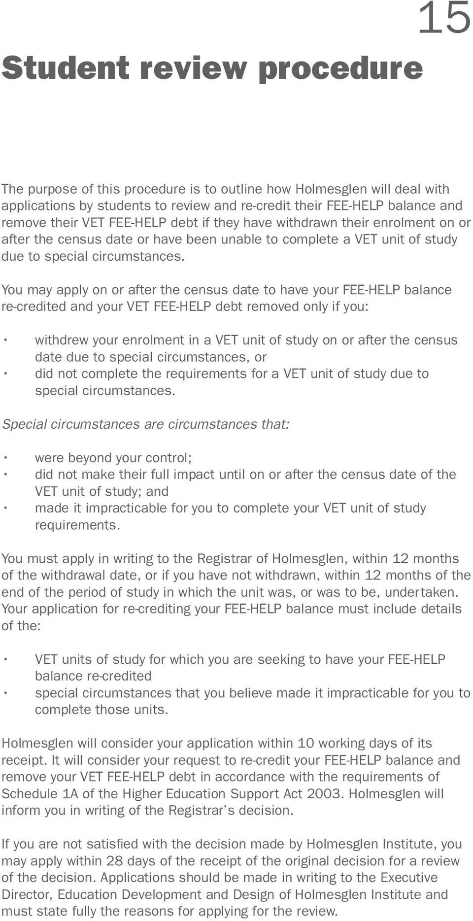 You may apply on or after the census date to have your FEE-HELP balance re-credited and your VET FEE-HELP debt removed only if you: withdrew your enrolment in a VET unit of study on or after the