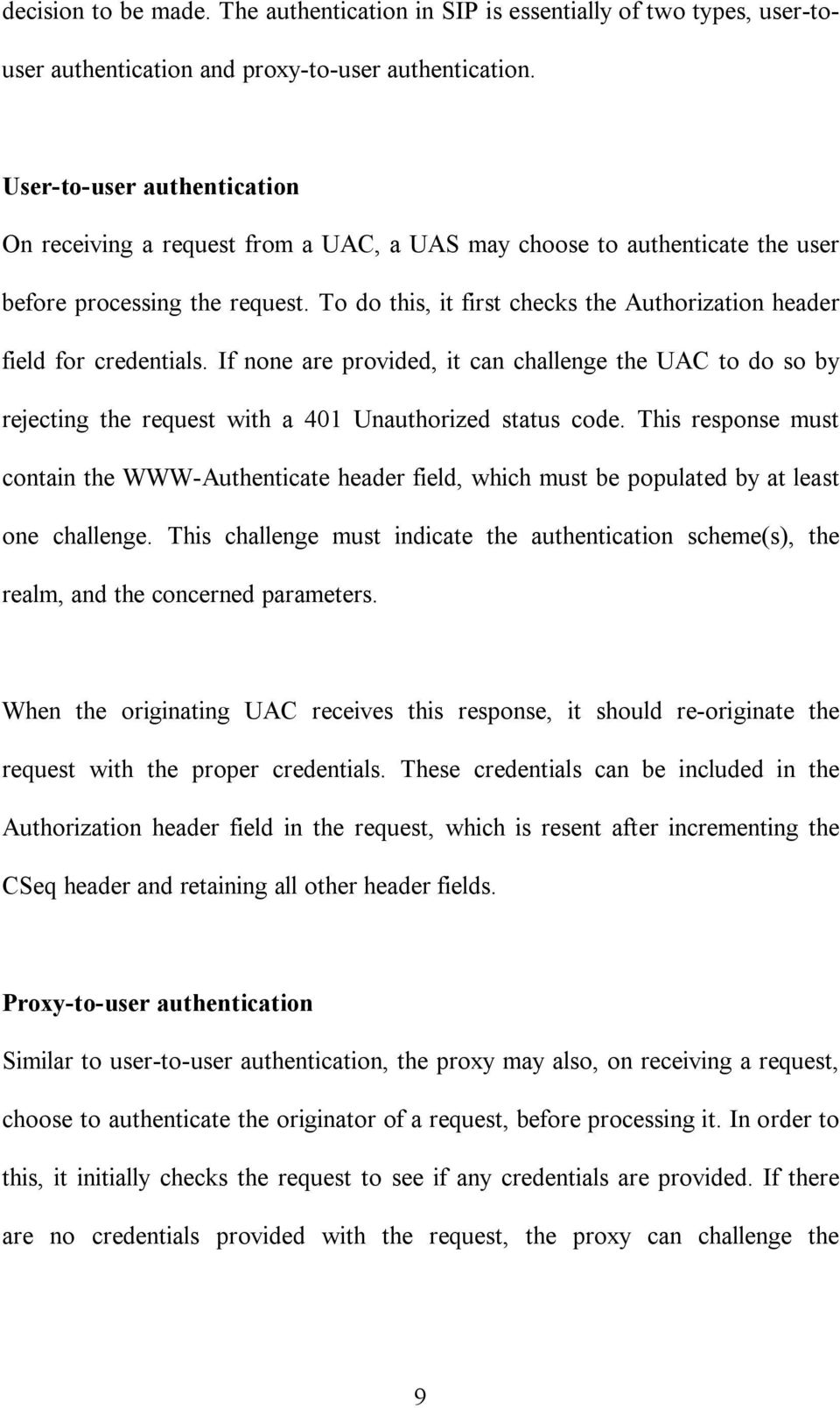 To do this, it first checks the Authorization header field for credentials. If none are provided, it can challenge the UAC to do so by rejecting the request with a 401 Unauthorized status code.