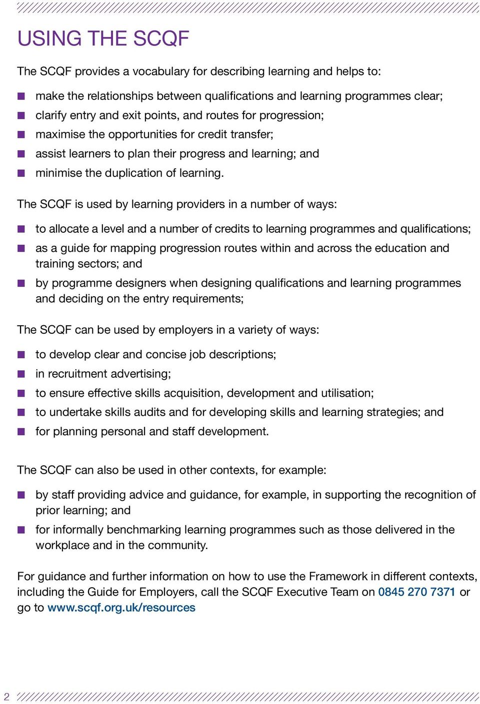 The SCQF is used by learning providers in a number of ways: to allocate a level and a number of credits to learning programmes and qualifications; as a guide for mapping progression routes within and
