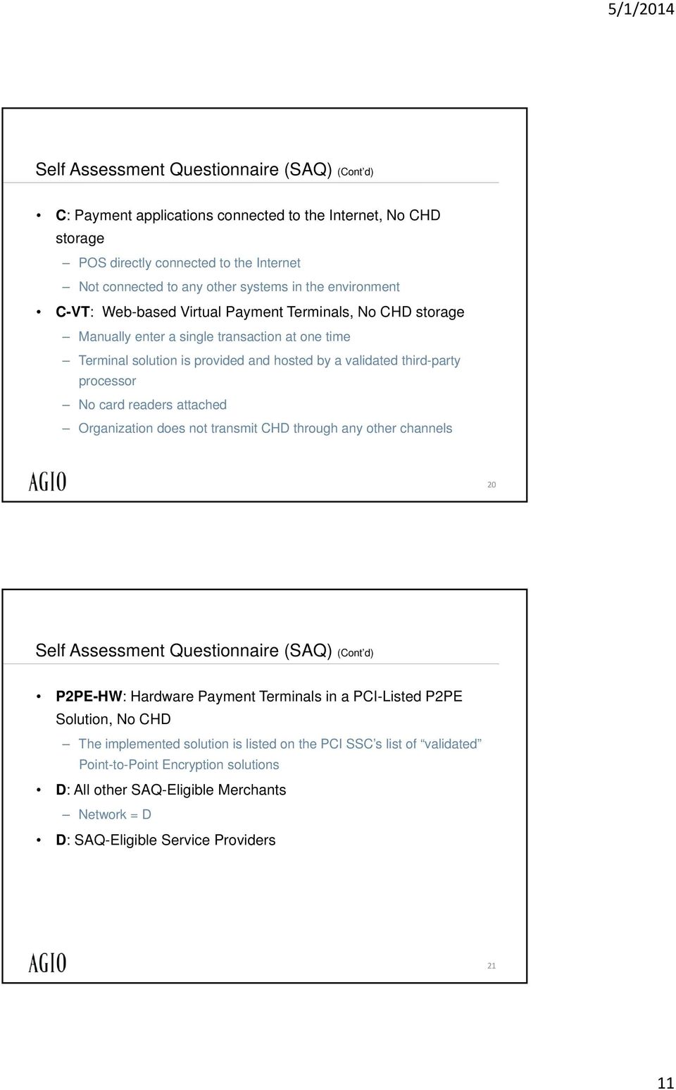 No card readers attached Organization does not transmit CHD through any other channels 20 Self Assessment Questionnaire (SAQ) (Cont d) P2PE-HW: Hardware Payment Terminals in a PCI-Listed P2PE