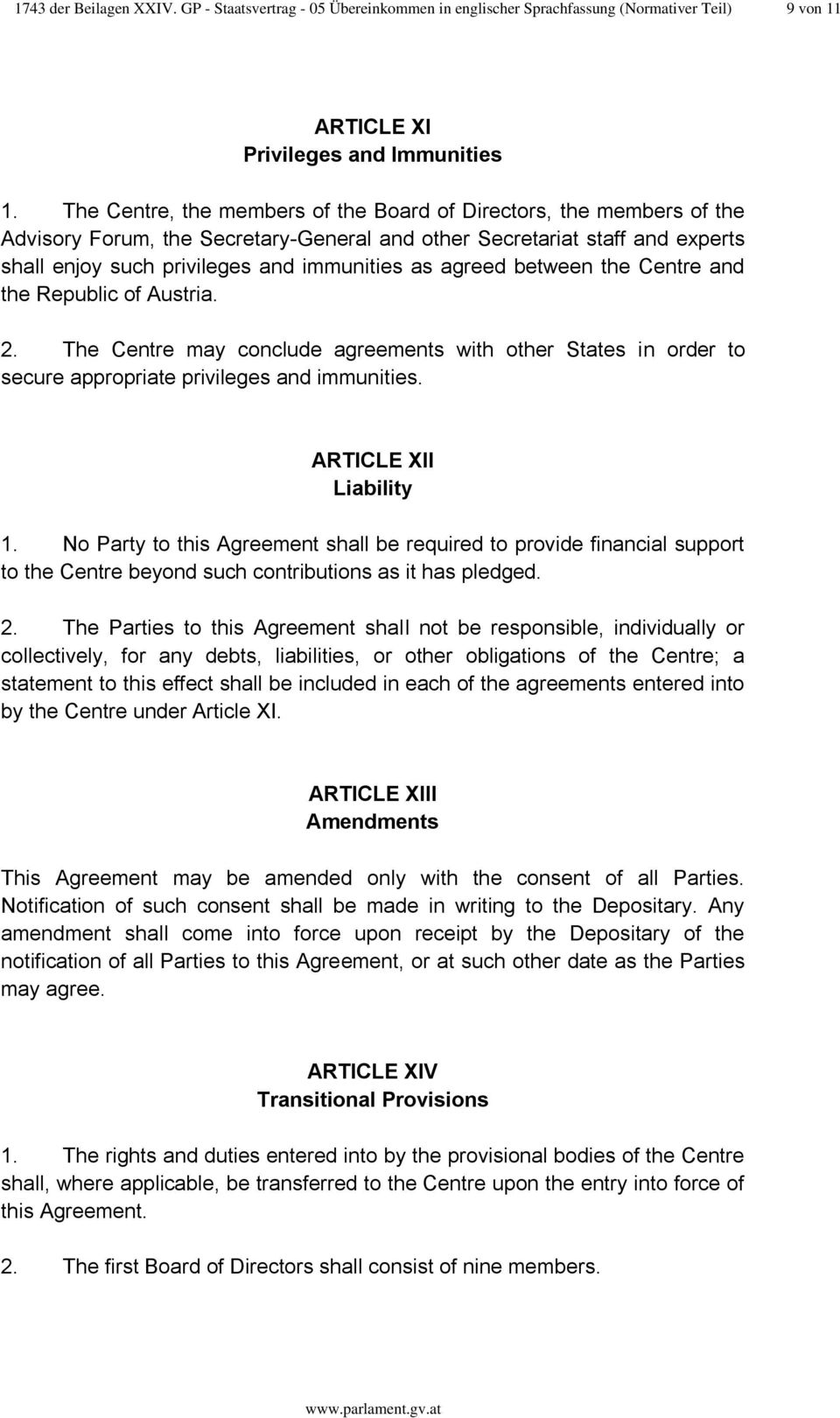 agreed between the Centre and the Republic of Austria. 2. The Centre may conclude agreements with other States in order to secure appropriate privileges and immunities. ARTICLE XII Liability 1.