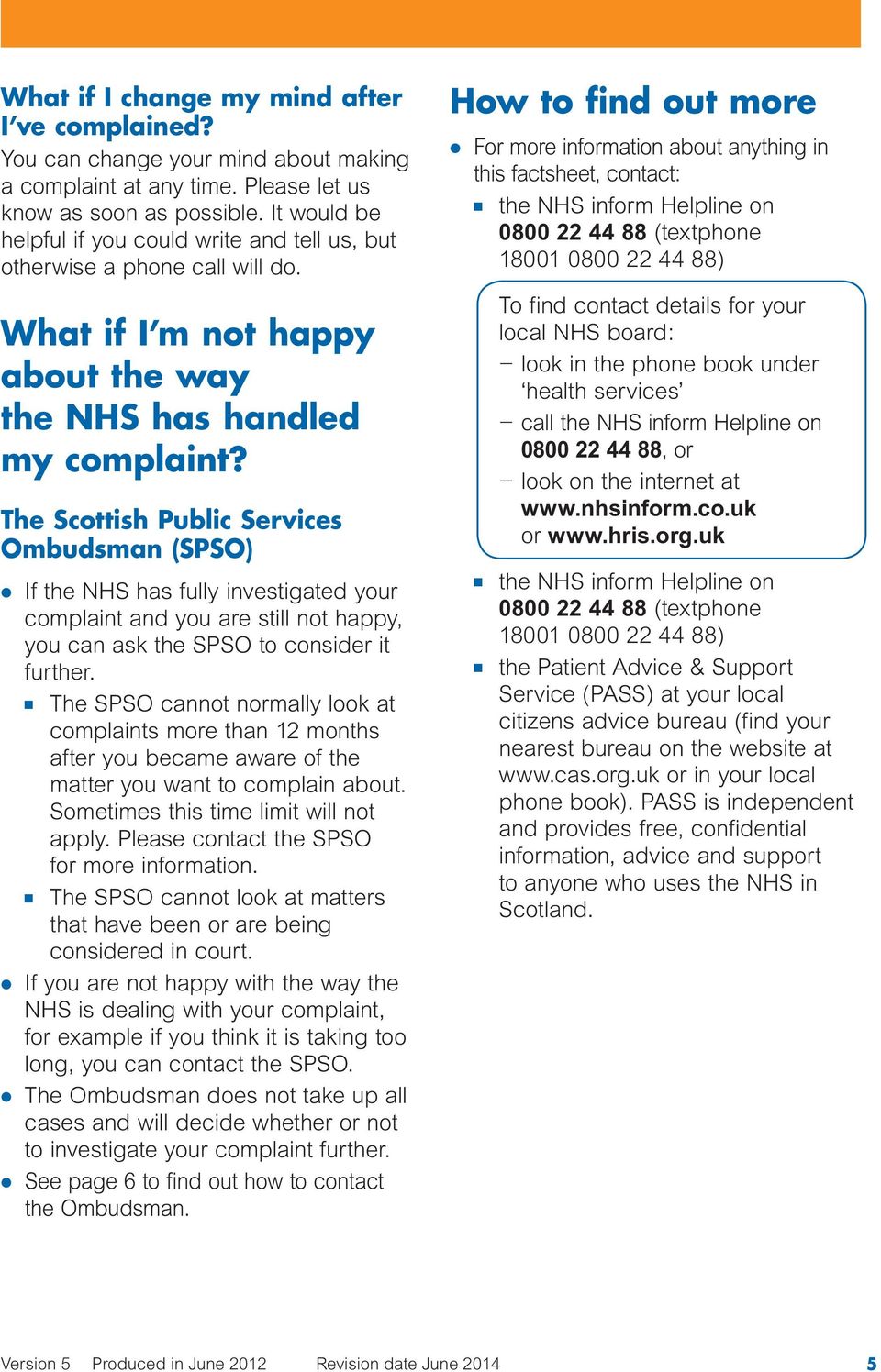 The Scottish Public Services Ombudsman (SPSO) l If the NHS has fully investigated your complaint and you are still not happy, you can ask the SPSO to consider it further.
