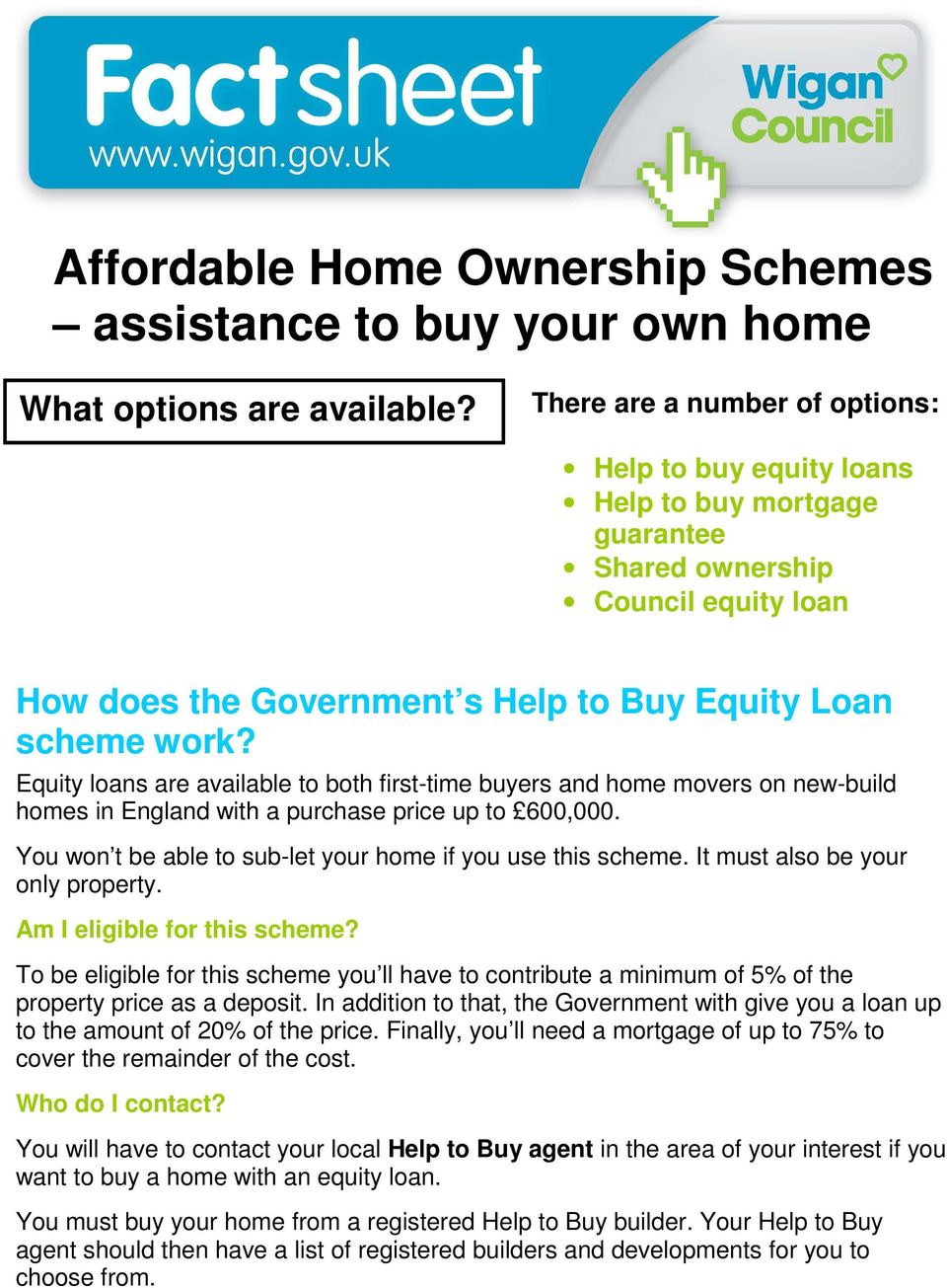Equity loans are available to both first-time buyers and home movers on new-build homes in England with a purchase price up to 600,000. You won t be able to sub-let your home if you use this scheme.