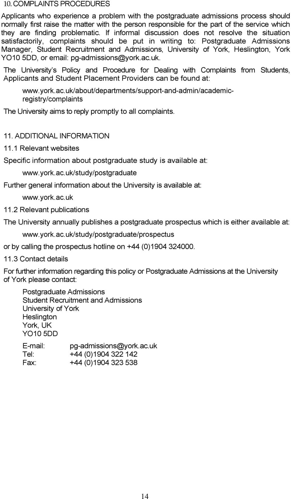 If informal discussion does not resolve the situation satisfactorily, complaints should be put in writing to: Postgraduate Admissions Manager, Student Recruitment and Admissions, University of York,