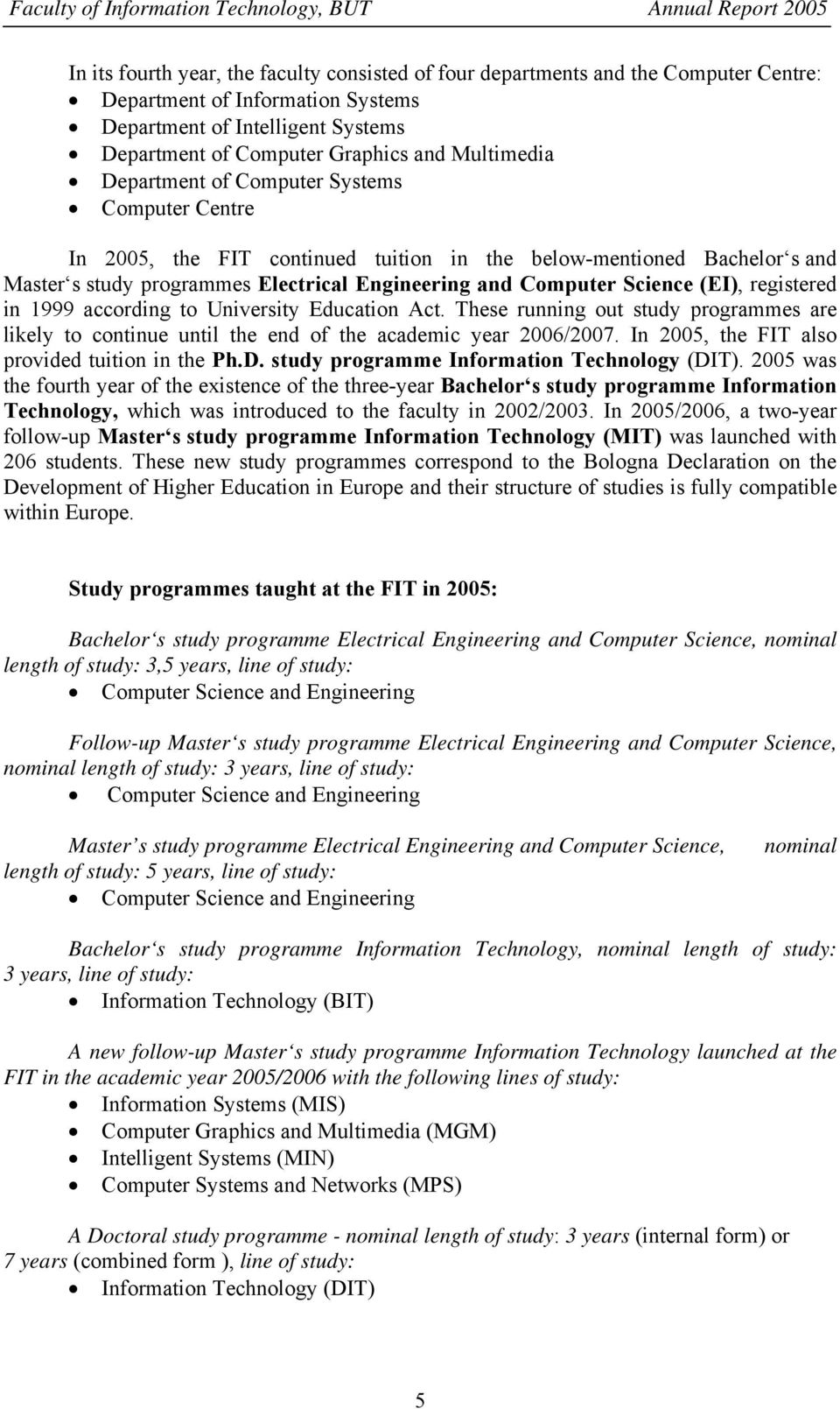 Science (EI), registered in 1999 according to University Education Act. These running out study programmes are likely to continue until the end of the academic year 2006/2007.