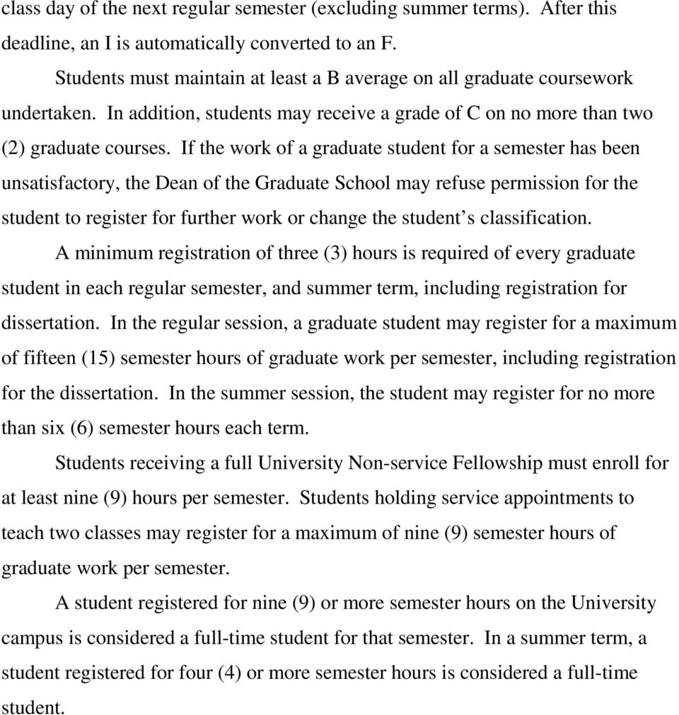 If the work of a graduate student for a semester has been unsatisfactory, the Dean of the Graduate School may refuse permission for the student to register for further work or change the student s
