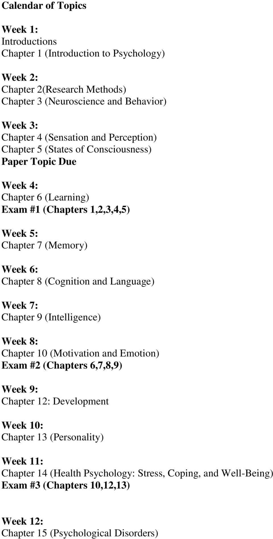 Chapter 8 (Cognition and Language) Week 7: Chapter 9 (Intelligence) Week 8: Chapter 10 (Motivation and Emotion) Exam #2 (Chapters 6,7,8,9) Week 9: Chapter 12: Development