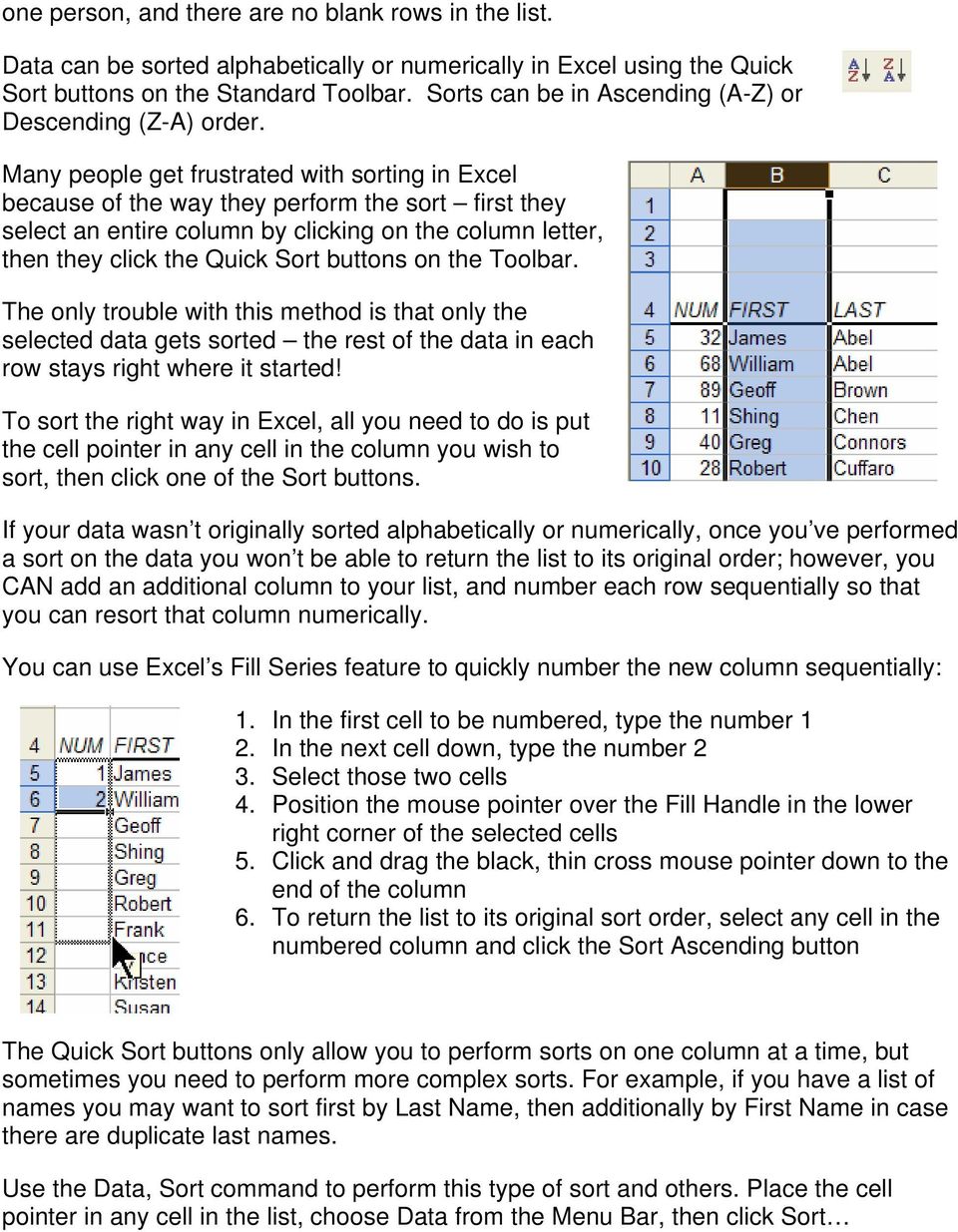 Many people get frustrated with sorting in Excel because of the way they perform the sort first they select an entire column by clicking on the column letter, then they click the Quick Sort buttons