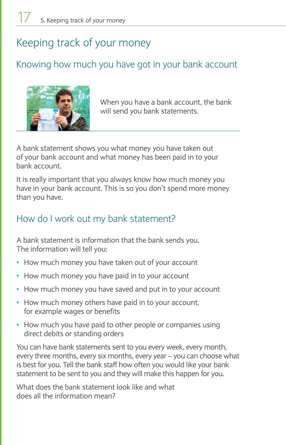 It is really important that you always know how much money you have in your bank account. This is so you don t spend more money than you have. How do I work out my bank statement?