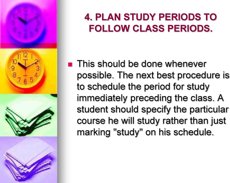 The next best procedure is to schedule the period for study immediately