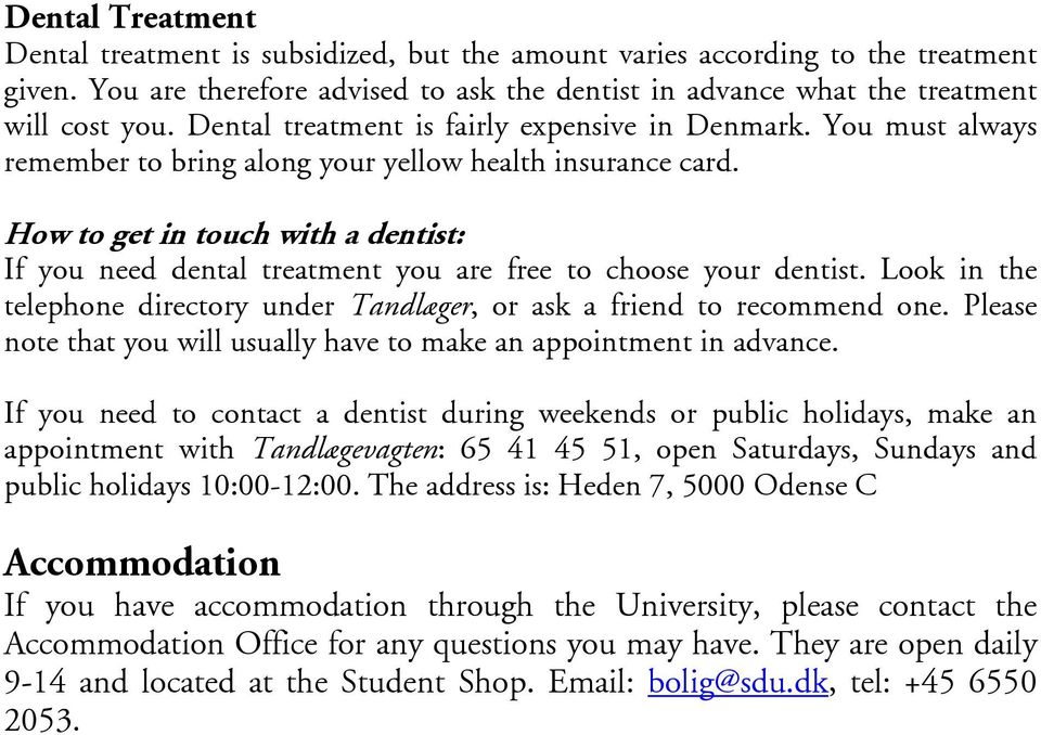 How to get in touch with a dentist: If you need dental treatment you are free to choose your dentist. Look in the telephone directory under Tandlæger, or ask a friend to recommend one.