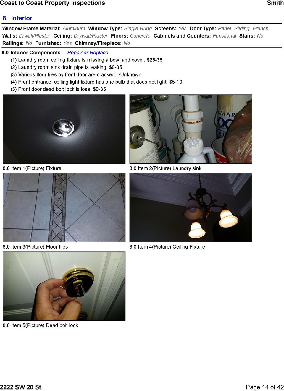 $25-35 (2) Laundry room sink drain pipe is leaking. $0-35 (3) Various floor tiles by front door are cracked. $Unknown (4) Front entrance ceiling light fixture has one bulb that does not light.