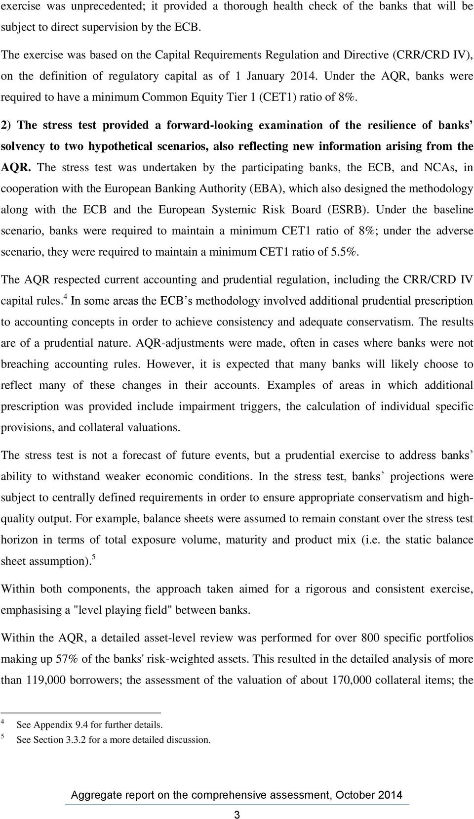 Under the AQR, banks were required to have a minimum Common Equity Tier 1 (CET1) ratio of 8%.