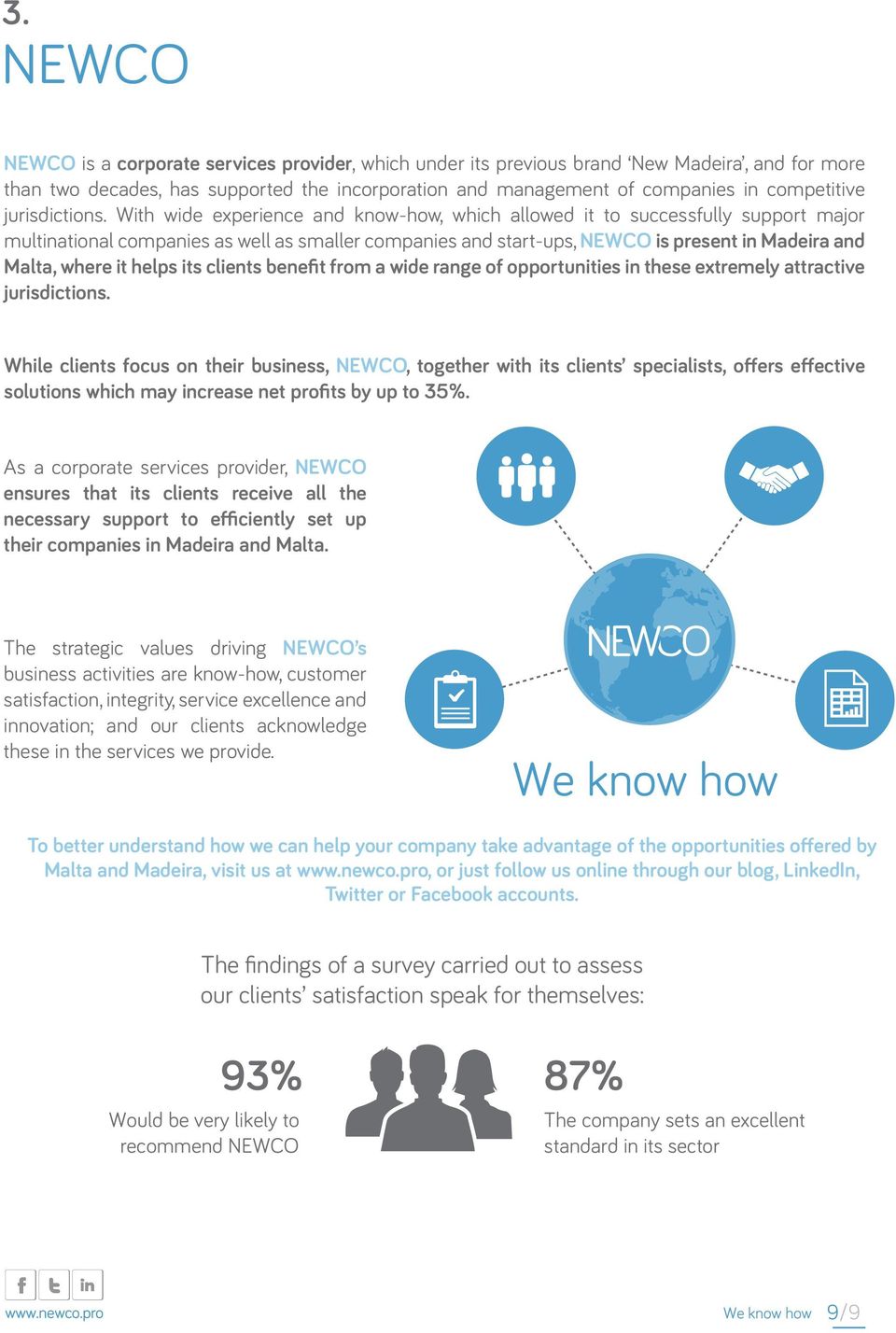 With wide experience and know-how, which allowed it to successfully support major multinational companies as well as smaller companies and start-ups, NEWCO is present in Madeira and Malta, where it
