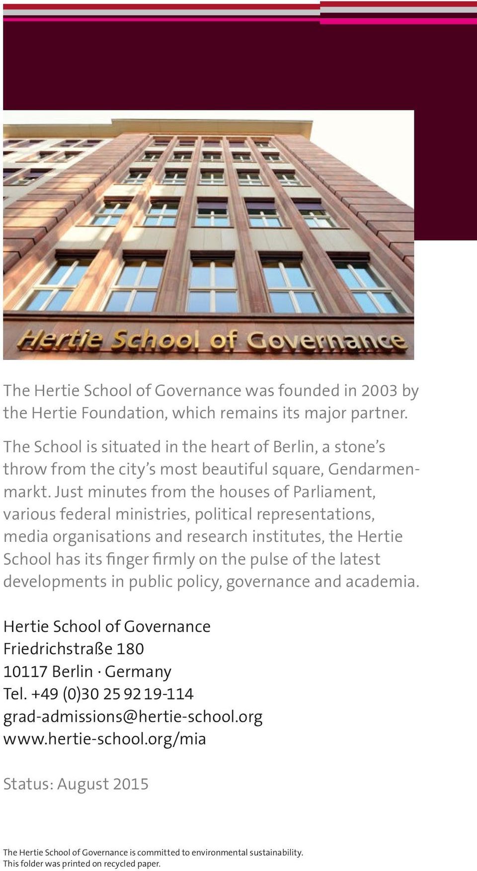 Just minutes from the houses of Parliament, various federal ministries, political represen tations, media organisations and research institutes, the Hertie School has its finger firmly on the pulse