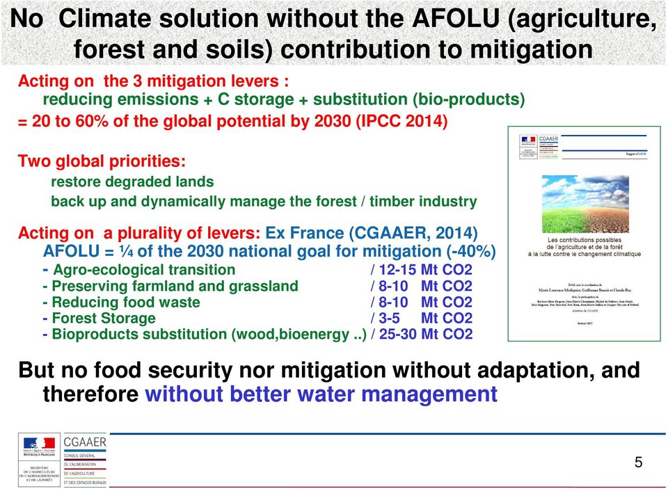 France (CGAAER, 2014) AFOLU = ¼ of the 2030 national goal for mitigation (-40%) - Agro-ecological transition / 12-15 Mt CO2 - Preserving farmland and grassland / 8-10 Mt CO2 - Reducing food waste /