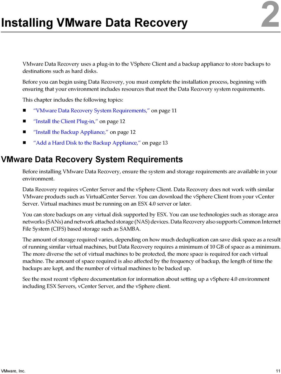 This chapter includes the following topics: VMware Data Recovery System Requirements, on page 11 Install the Client Plug-in, on page 12 Install the Backup Appliance, on page 12 Add a Hard Disk to the
