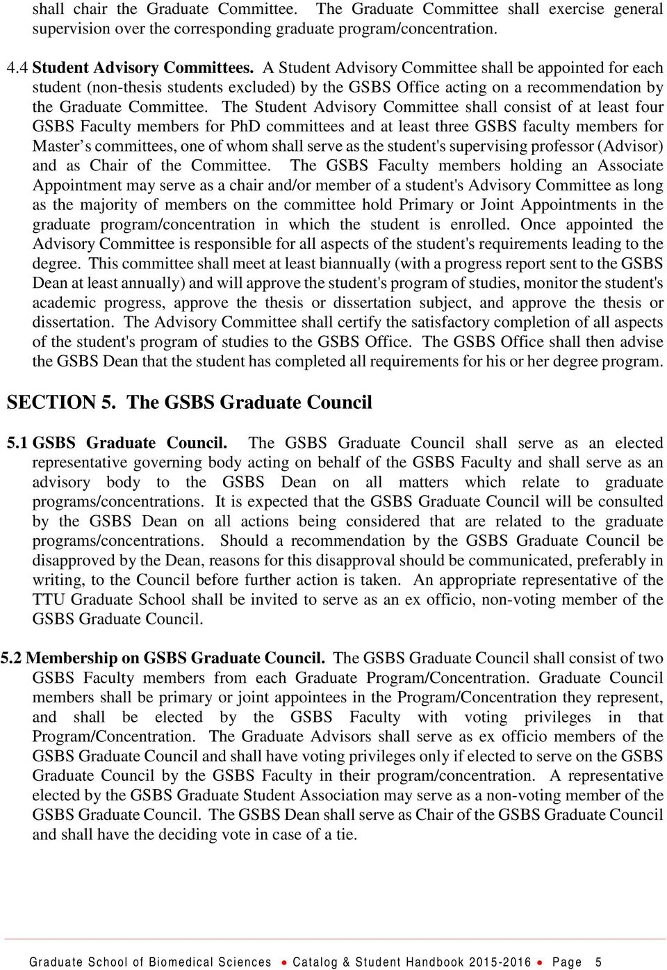 The Student Advisory Committee shall consist of at least four GSBS Faculty members for PhD committees and at least three GSBS faculty members for Master s committees, one of whom shall serve as the