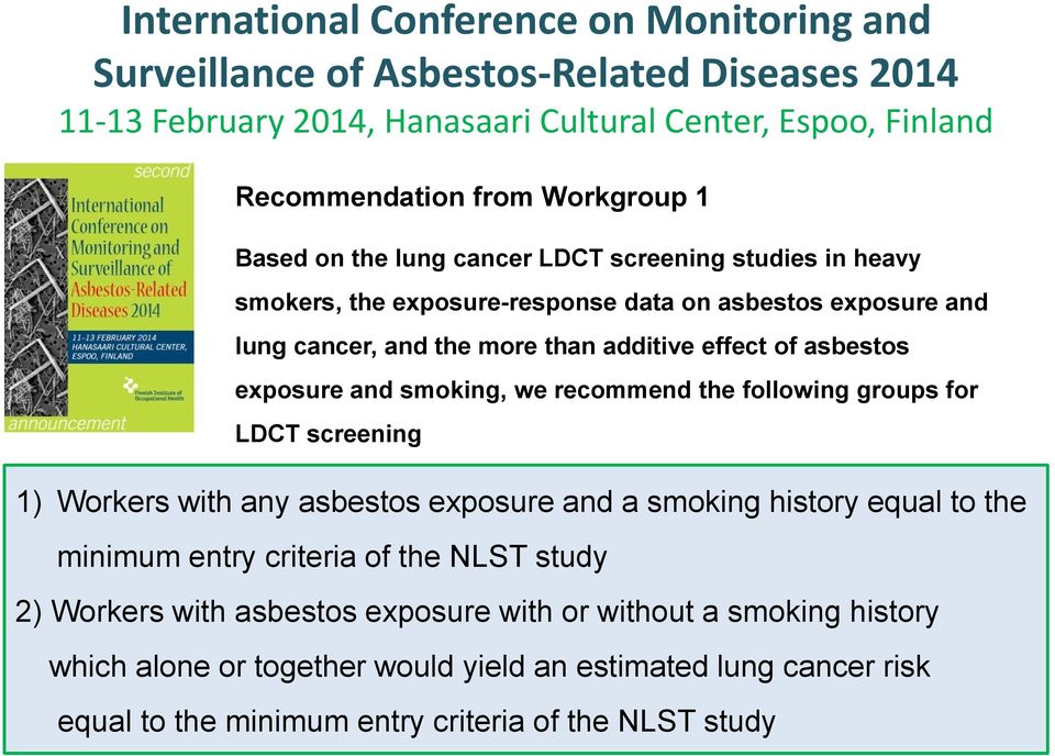 exposure and smoking, we recommend the following groups for LDCT screening 1) Workers with any asbestos exposure and a smoking history equal to the minimum entry criteria of the NLST